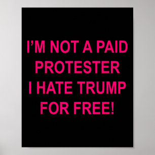 Not A Paid Protester - I Hate Trump For Free Poster