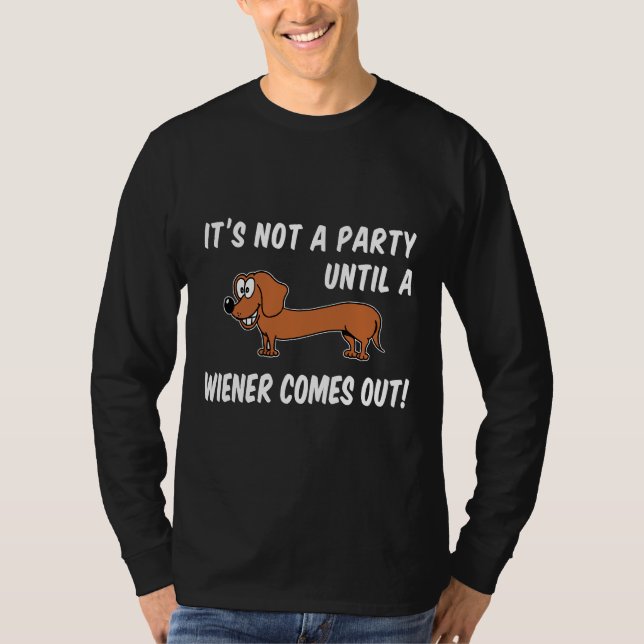 Not A Party Until A Wiener Comes Out Dachshund Fun T-Shirt (Front)