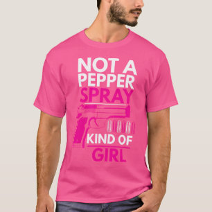 Not A Pepper Spray Kind Of Girl Weapon Gun Ammo Lo T-Shirt
