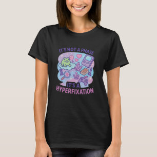 Not A Phase Hyperfixation Humor T-Shirt