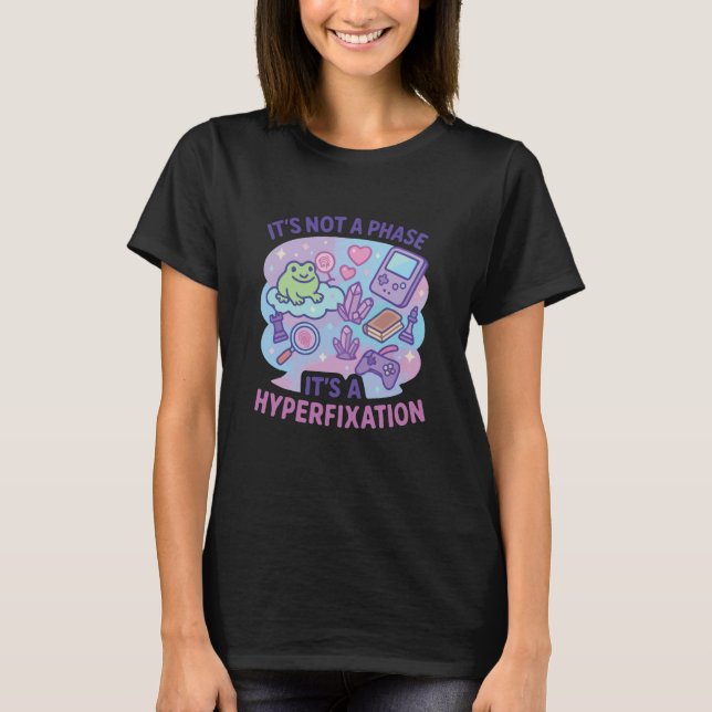 Not A Phase Hyperfixation Humor T-Shirt (Front)
