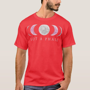 Not A Phase Moon Lgbt Trans Pride Transgender T-Sh T-Shirt