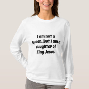 Not a Queen, Daughter of King Jesus T-Shirt