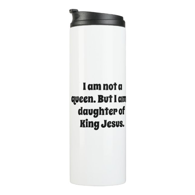 Not a Queen, Daughter of King Jesus Thermal Tumbler (Rotated Right)