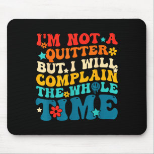 Not a quitter but will complain the whole time mouse pad