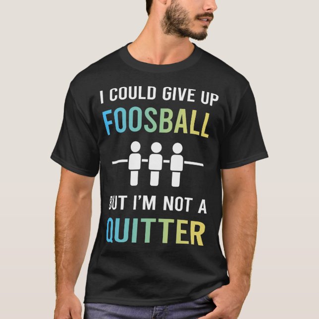 Not A Quitter Foosball T-Shirt (Front)