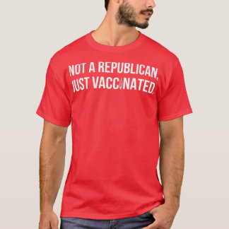 Not A Republican Just Vaccinated II T-Shirt