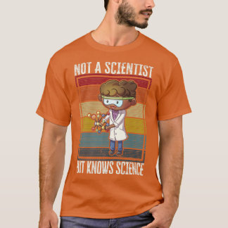 Not A Scientist, But Knows Science T-Shirt