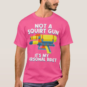Not A Squirt Gun It'S My Personal Bidet Water Gun T-Shirt