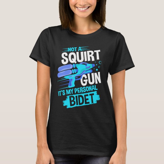 Not A Squirt Gun It's My Personal Bidet Water Gun T-Shirt (Front)