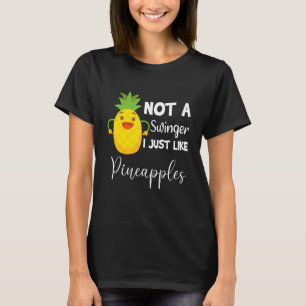 Not A Swinger I Just Like Pineapples Pineapple Id T-Shirt
