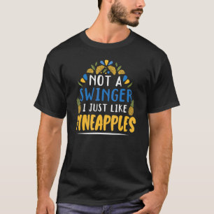 Not A Swinger I Just Like Pineapples Tropical Frui T-Shirt