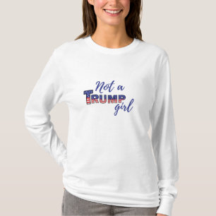 Not a Trump Girl. Anti-Donald Trump sweatshirt T-Shirt