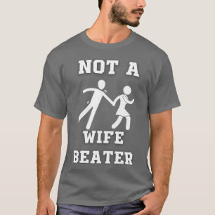 Not A Wife Beater  T-Shirt