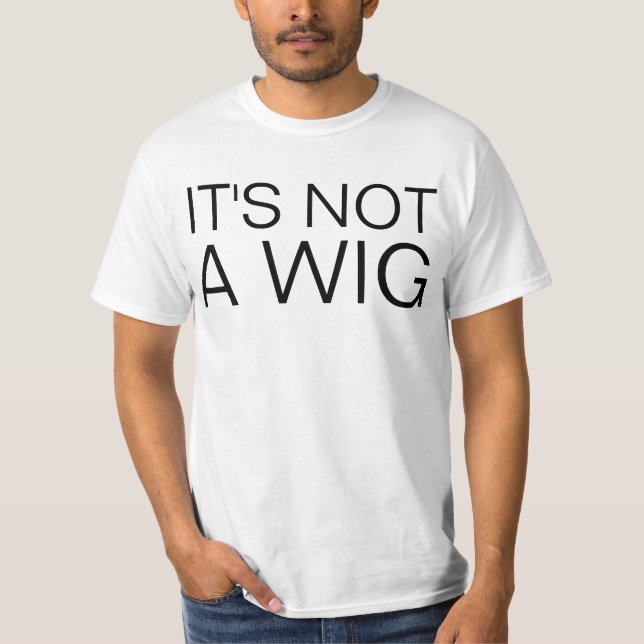 not a wig T-Shirt (Front)