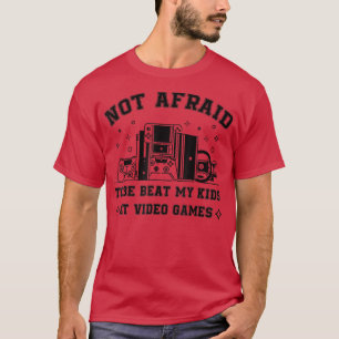 not afraid to be beat my kids at video games T-Shirt