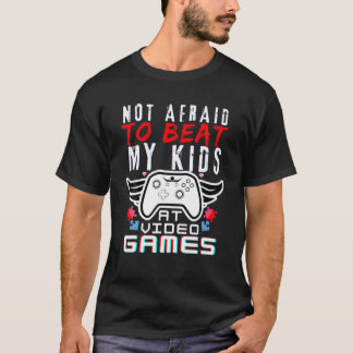 Not Afraid To Be Beat My Kids At Video Games T-Shirt