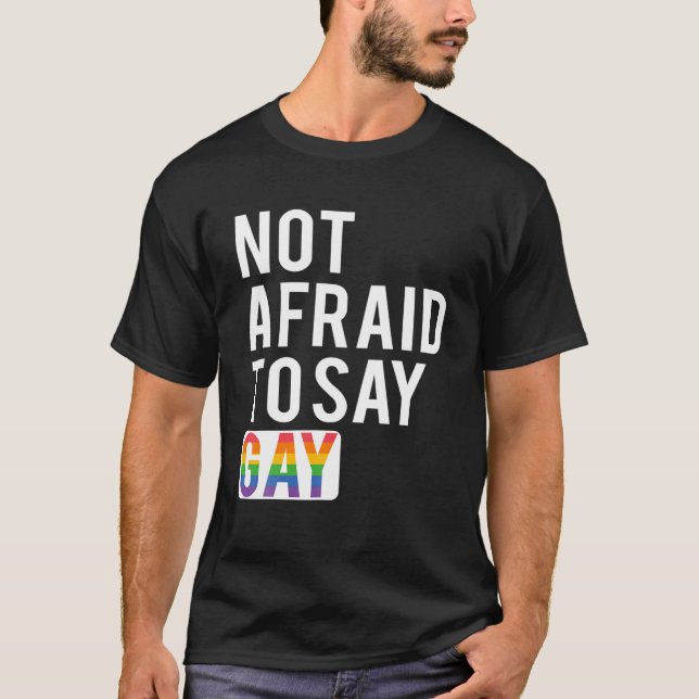 Not Afraid To Say Gay T-Shirt (Front)