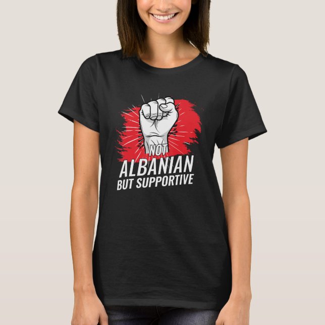 Not Albanian But Supportive Albania Country Flag T T-Shirt (Front)