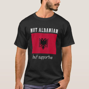 Not Albanian But Supportive Albania T-Shirt