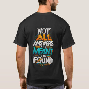 Not All Answers Are Meant to Be Found T-Shirt