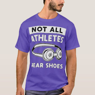 Not All Athletes Wear Shoes Swimming Swimmer Swim T-Shirt