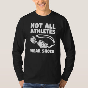 Not All Athletes Wear Shoes Swimming Swimmer T-Shirt