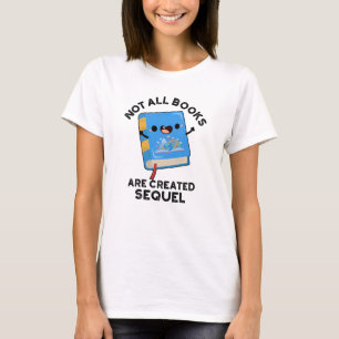 Not All Books Are Created Sequel Funny Reading Pun T-Shirt