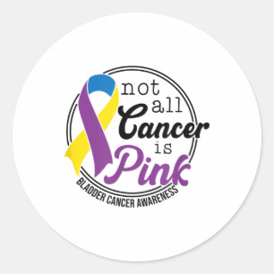 Not All Cancer Is Pink, Bladder Cancer Awareness  Classic Round Sticker