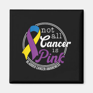 Not All Cancer Is Pink, Bladder Cancer Awareness  Magnet