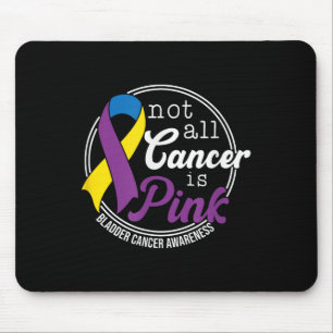 Not All Cancer Is Pink, Bladder Cancer Awareness  Mouse Pad