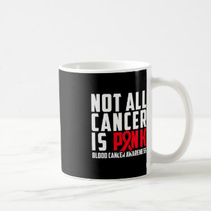 Not All Cancer Is Pink. Blood Cancer Awareness 1 Coffee Mug