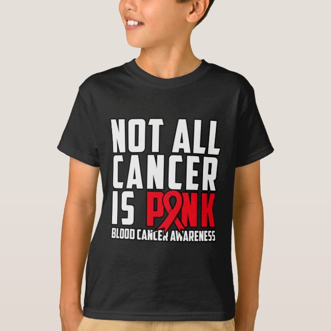 Not All Cancer Is Pink. Blood Cancer Awareness 1 T-Shirt (Front)