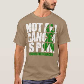Not All Cancer Is Pink Green Ribbon Liver Cancer A T-Shirt