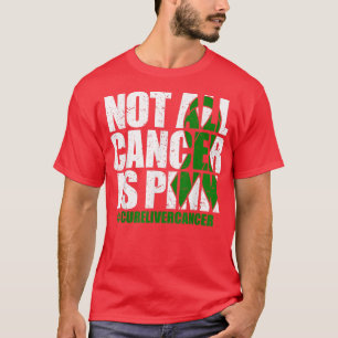 Not All Cancer Is Pink Green Ribbon Liver Cancer A T-Shirt