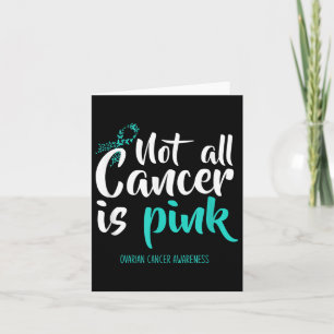 Not All Cancer Is Pink Ovarian Cancer Awareness Card
