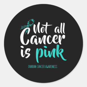 Not All Cancer Is Pink Ovarian Cancer Awareness  Classic Round Sticker