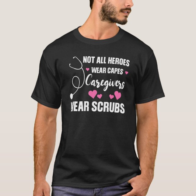 not all heroes wear capes caregivers wear scrubs n T-Shirt (Front)