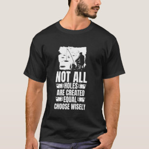 Not All Holes Are Created Equal Choose Wisely Ice  T-Shirt