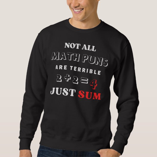 Not All Math Jokes Are Terrible Just Sum Sweatshirt (Front)