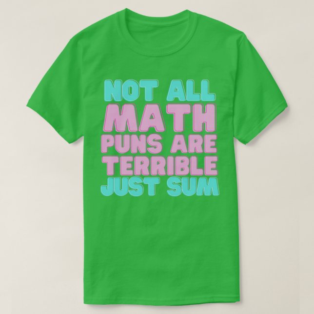 Not all math puns Are terrible just sum funny math T-Shirt (Design Front)