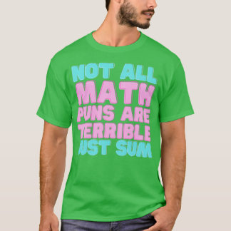 Not all math puns Are terrible just sum funny math T-Shirt