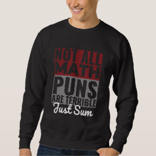 Not All Math Puns Are Terrible Just Sum Math Pun Sweatshirt