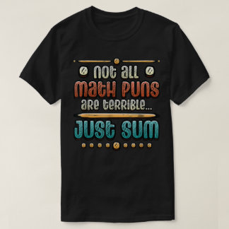 Not All Math Puns Are Terrible Just Sum Math T-Shirt