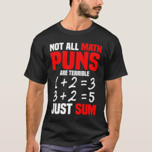 Not All Math Puns Are Terrible Just Sum Math Teach T-Shirt