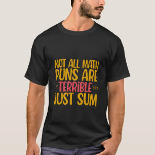 Not All Math Puns Are Terrible Just Sum T-Shirt