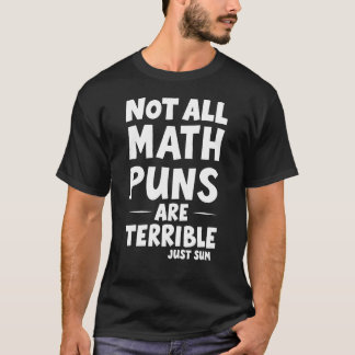 Not All Math Puns Are Terrible Just Sum T-Shirt
