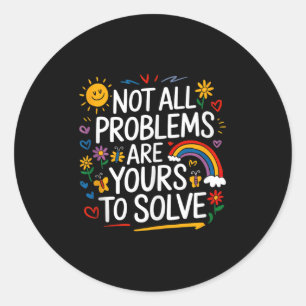 Not All Problems Are Yours To Solve Mental Health Classic Round Sticker