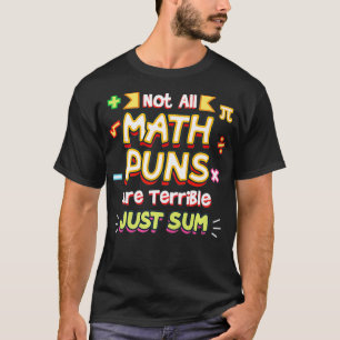 Not All Puns Are Terrible Just Sum For Math Teache T-Shirt
