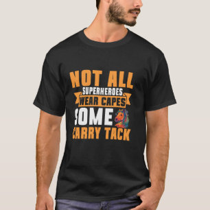 Not All Superheroes Wear Capes Some Carry Tack Hor T-Shirt